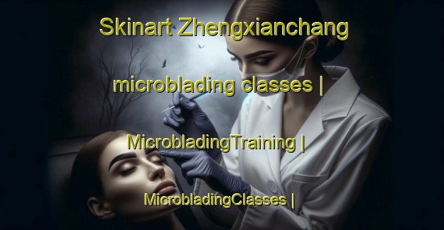Skinart Zhengxianchang microblading classes | MicrobladingTraining | MicrobladingClasses | SkinartTraining-China